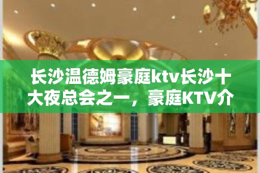 长沙温德姆豪庭ktv长沙十大夜总会之一，豪庭KTV介绍预定