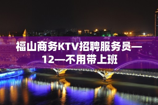 福山商务KTV招聘服务员—12—不用带上班