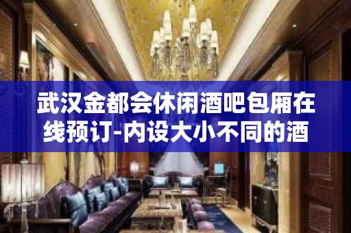 武汉金都会休闲酒吧包厢在线预订-内设大小不同的酒吧包房