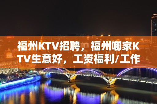 福州KTV招聘，福州哪家KTV生意好，工资福利/工作要求详情12