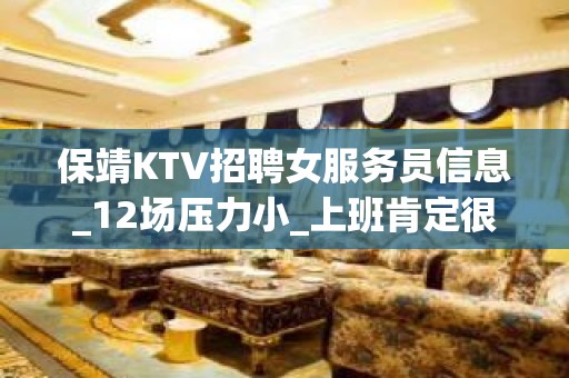 保靖KTV招聘女服务员信息_12场压力小_上班肯定很容易