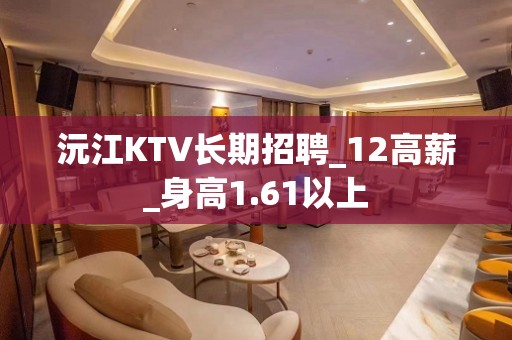 沅江KTV长期招聘_12高薪_身高1.61以上