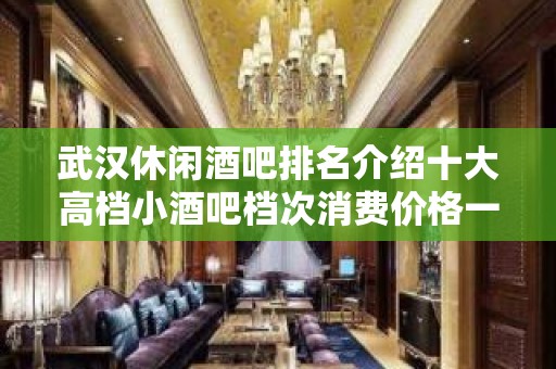 武汉休闲酒吧排名介绍十大高档小酒吧档次消费价格一览