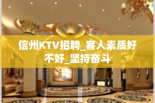 信州KTV招聘_客人素质好不好_坚持奋斗