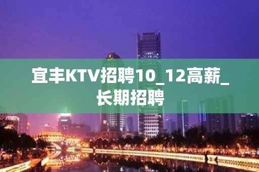 宜丰KTV招聘10_12高薪_长期招聘