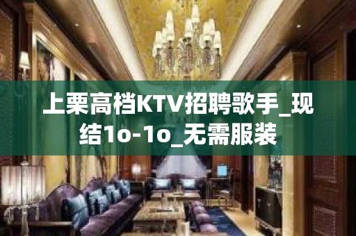 上栗高档KTV招聘歌手_现结1o-1o_无需服装