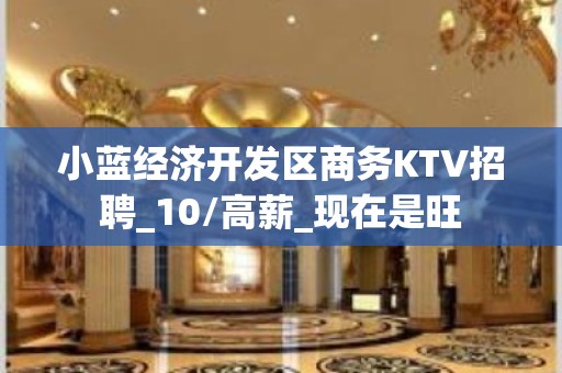 小蓝经济开发区商务KTV招聘_10/高薪_现在是旺