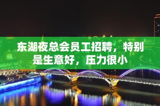 东湖夜总会员工招聘，特别是生意好，压力很小