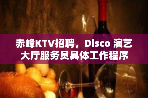 赤峰KTV招聘，Disco 演艺大厅服务员具体工作程序