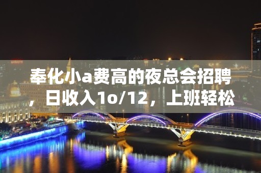 奉化小a费高的夜总会招聘，日收入1o/12，上班轻松