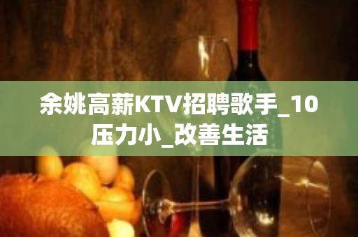 余姚高薪KTV招聘歌手_10压力小_改善生活