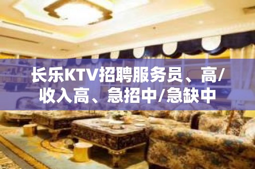 长乐KTV招聘服务员、高/收入高、急招中/急缺中