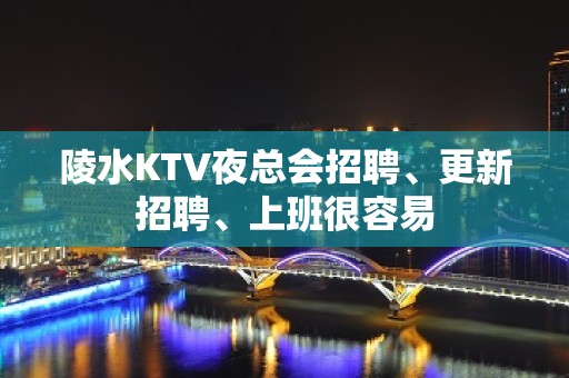 陵水KTV夜总会招聘、更新招聘、上班很容易