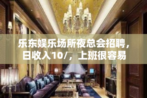 乐东娱乐场所夜总会招聘，日收入10/，上班很容易