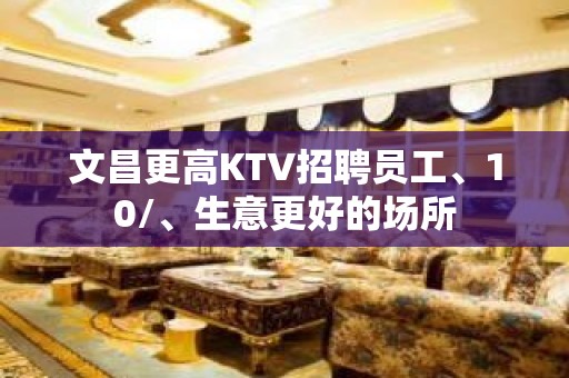 文昌更高KTV招聘员工、10/、生意更好的场所