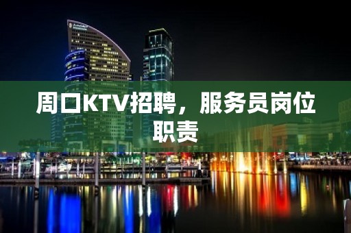 周口KTV招聘，服务员岗位职责