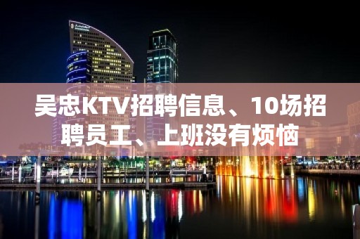 吴忠KTV招聘信息、10场招聘员工、上班没有烦恼