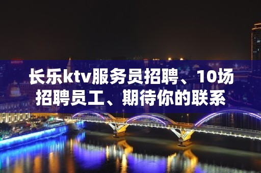 长乐ktv服务员招聘、10场招聘员工、期待你的联系