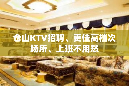 仓山KTV招聘、更佳高档次场所、上班不用愁