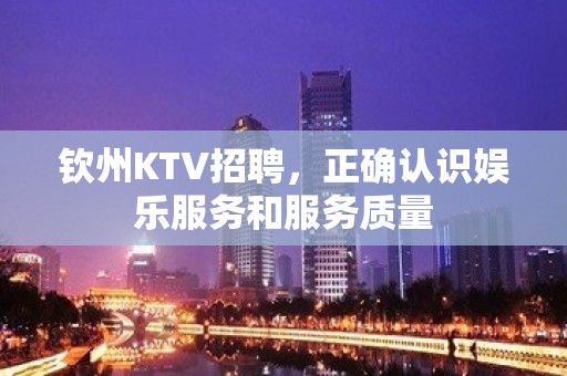 钦州KTV招聘，正确认识娱乐服务和服务质量