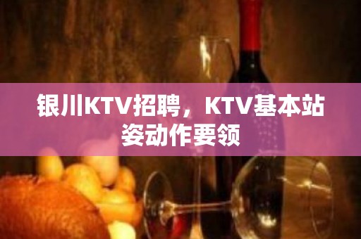 银川KTV招聘，KTV基本站姿动作要领