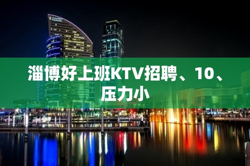 淄博好上班KTV招聘、10、压力小