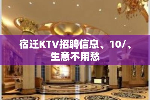 宿迁KTV招聘信息、10/、生意不用愁