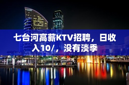 七台河高薪KTV招聘，日收入10/，没有淡季