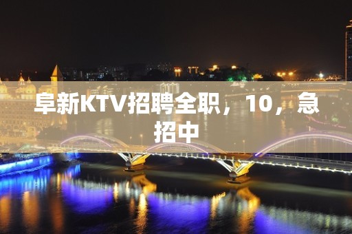 阜新KTV招聘全职，10，急招中