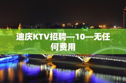 迪庆KTV招聘—10—无任何费用