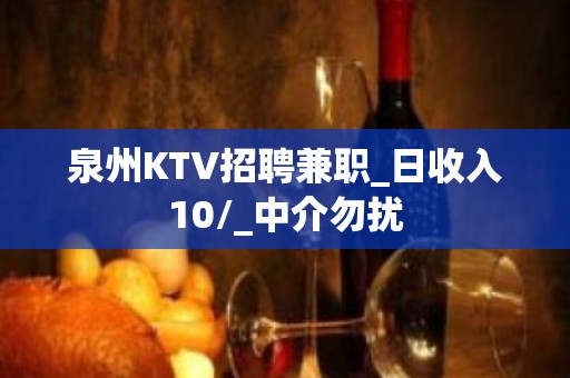 泉州KTV招聘兼职_日收入10/_中介勿扰