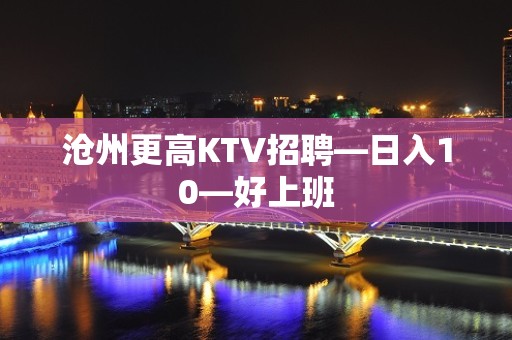 沧州更高KTV招聘—日入10—好上班