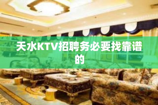 天水KTV招聘务必要找靠谱的