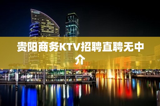 贵阳商务KTV招聘直聘无中介