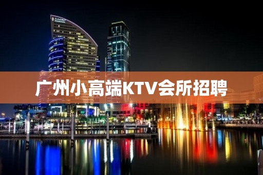 广州小高端KTV会所招聘