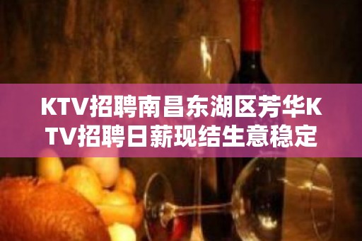 KTV招聘南昌东湖区芳华KTV招聘日薪现结生意稳定