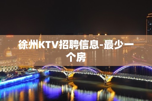 徐州KTV招聘信息-最少一个房