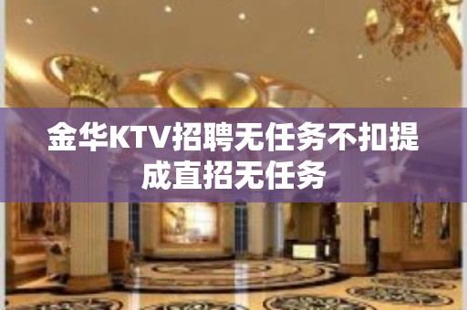 金华KTV招聘无任务不扣提成直招无任务