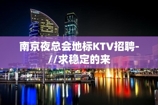 南京夜总会地标KTV招聘-//求稳定的来