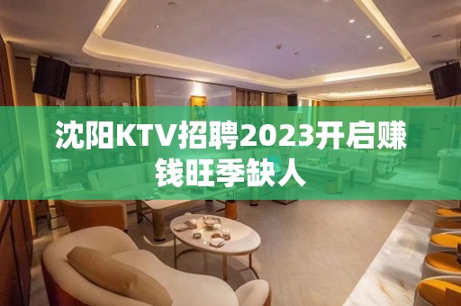 沈阳KTV招聘2023开启赚钱旺季缺人