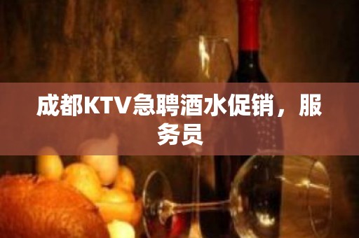 成都KTV急聘酒水促销，服务员