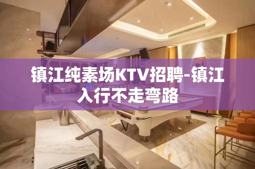 镇江纯素场KTV招聘-镇江入行不走弯路