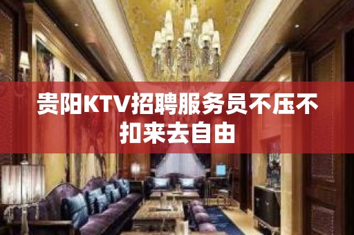 贵阳KTV招聘服务员不压不扣来去自由