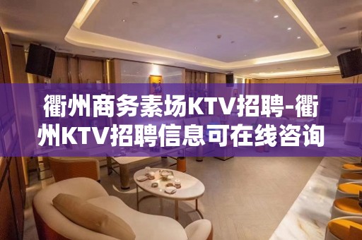 衢州商务素场KTV招聘-衢州KTV招聘信息可在线咨询