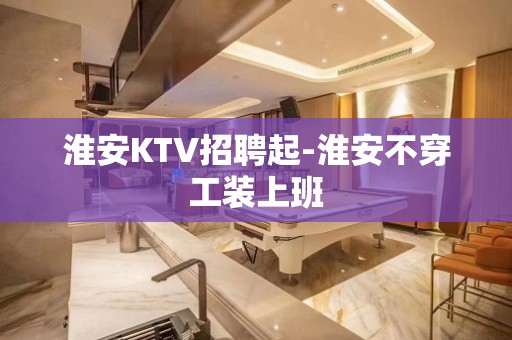 淮安KTV招聘起-淮安不穿工装上班