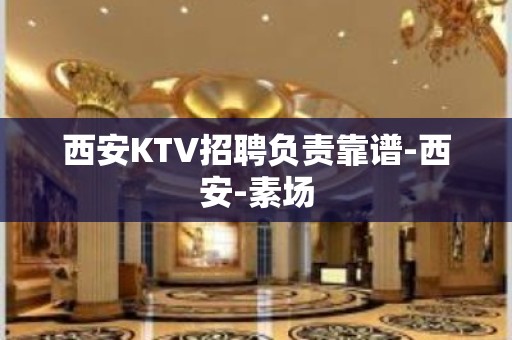 西安KTV招聘负责靠谱-西安-素场