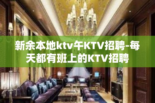 新余本地ktv午KTV招聘-每天都有班上的KTV招聘