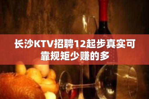 长沙KTV招聘12起步真实可靠规矩少赚的多