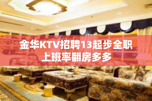 金华KTV招聘13起步全职上班率翻房多多