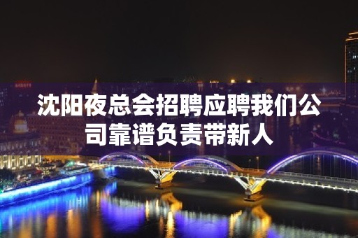 沈阳夜总会招聘应聘我们公司靠谱负责带新人